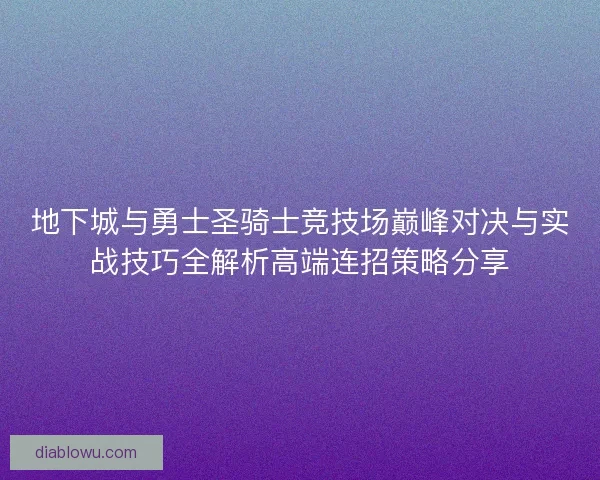 地下城与勇士圣骑士竞技场巅峰对决与实战技巧全解析高端连招策略分享