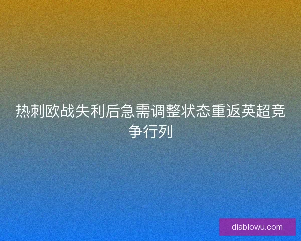 热刺欧战失利后急需调整状态重返英超竞争行列 热刺欧战失利后急需调整状态重返英超竞争行列
