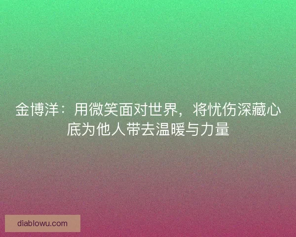 金博洋：用微笑面对世界，将忧伤深藏心底为他人带去温暖与力量