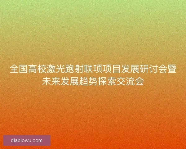 全国高校激光跑射联项项目发展研讨会暨未来发展趋势探索交流会 全国高校激光跑射联项项目发展研讨会暨未来发展趋势探索交流会